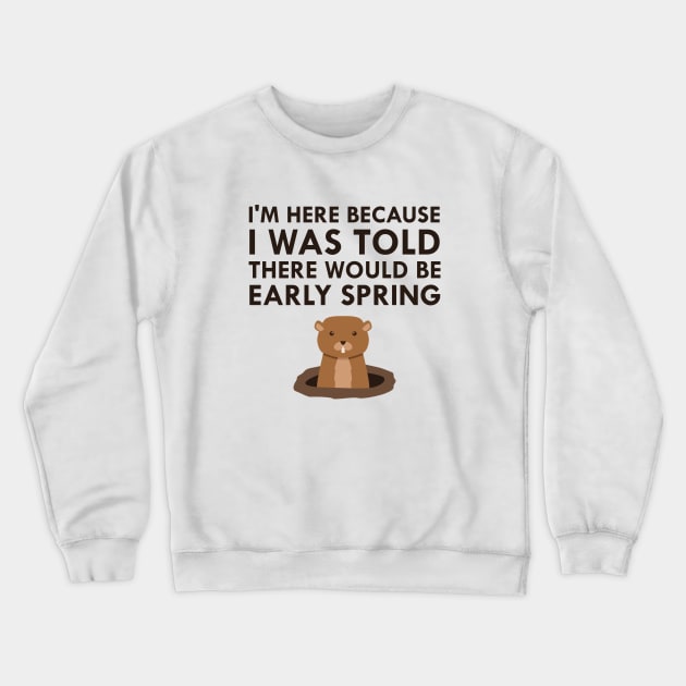 I Was Told There Would Be Early Spring Groundhog Day 2018 Crewneck Sweatshirt by FlashMac